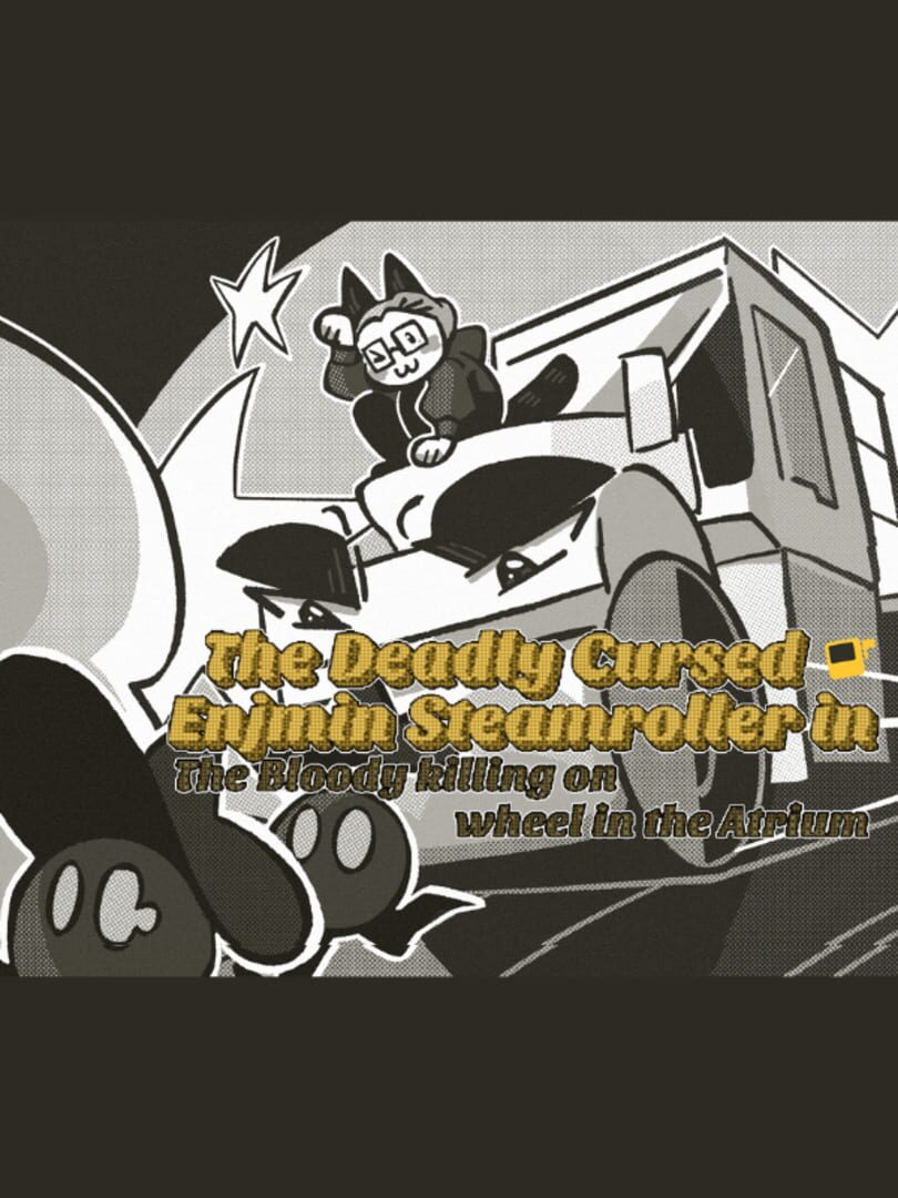 The Deadly Cursed Enjmin Steamroller in: The Bloody Killing on Wheel in the Atrium