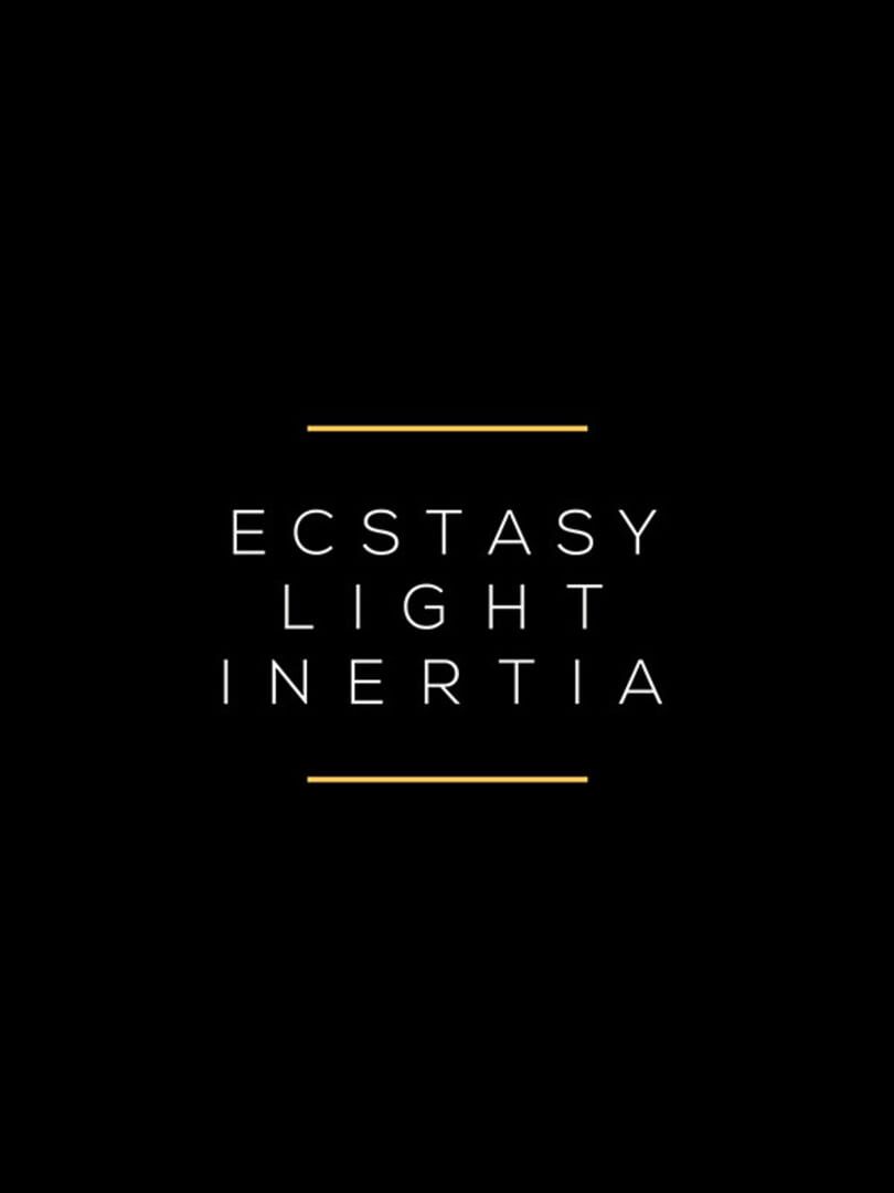 Ecstasy / Light / Inertia