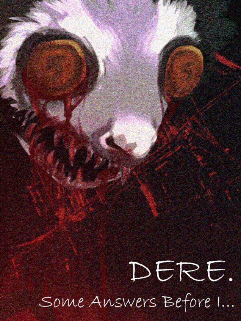 Dere. Some Answers Before I...