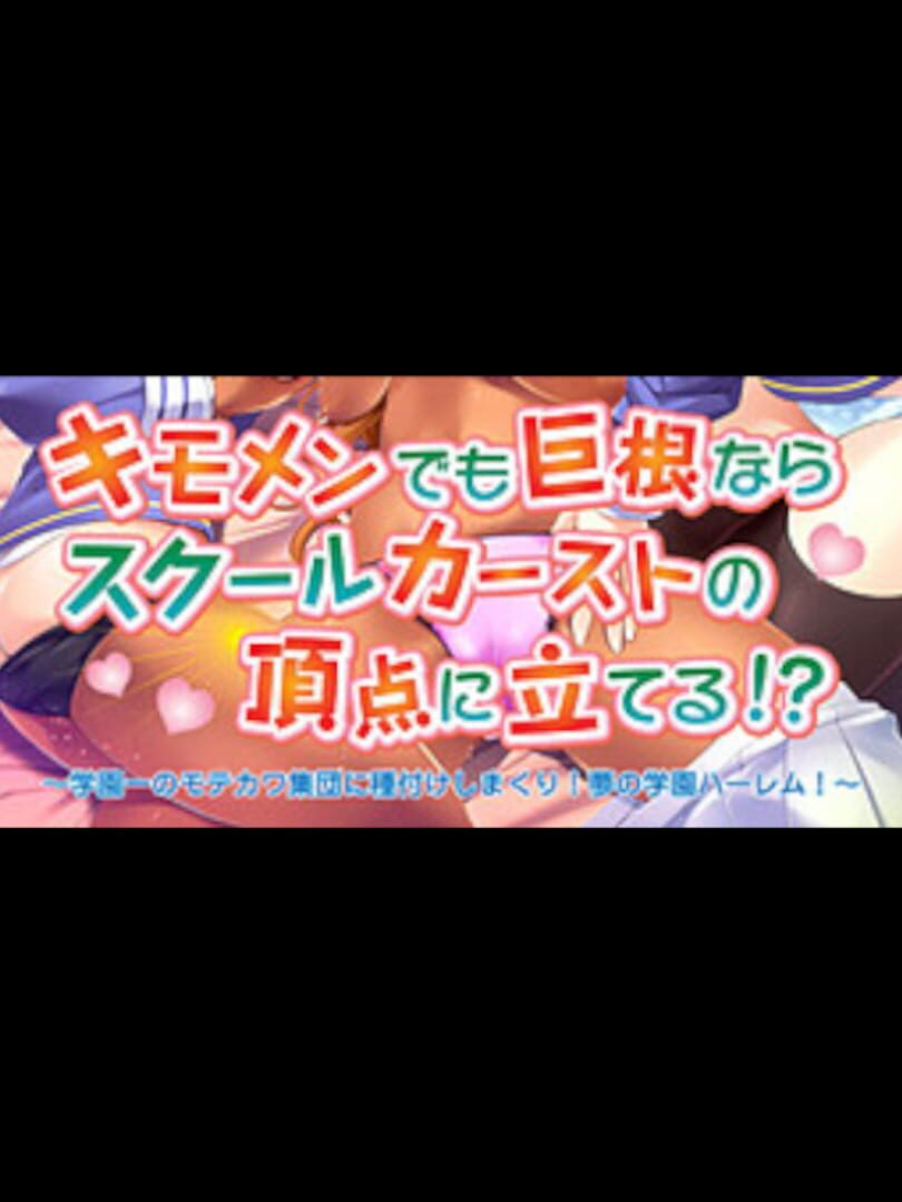 Kimomen Demo Kyokon nara School Caste no Chouten ni Tateru!? Gakuen Ichi no Motekawa Shuudan ni Tanetsuke Shimakuri! Yume no Gakuen Harem!