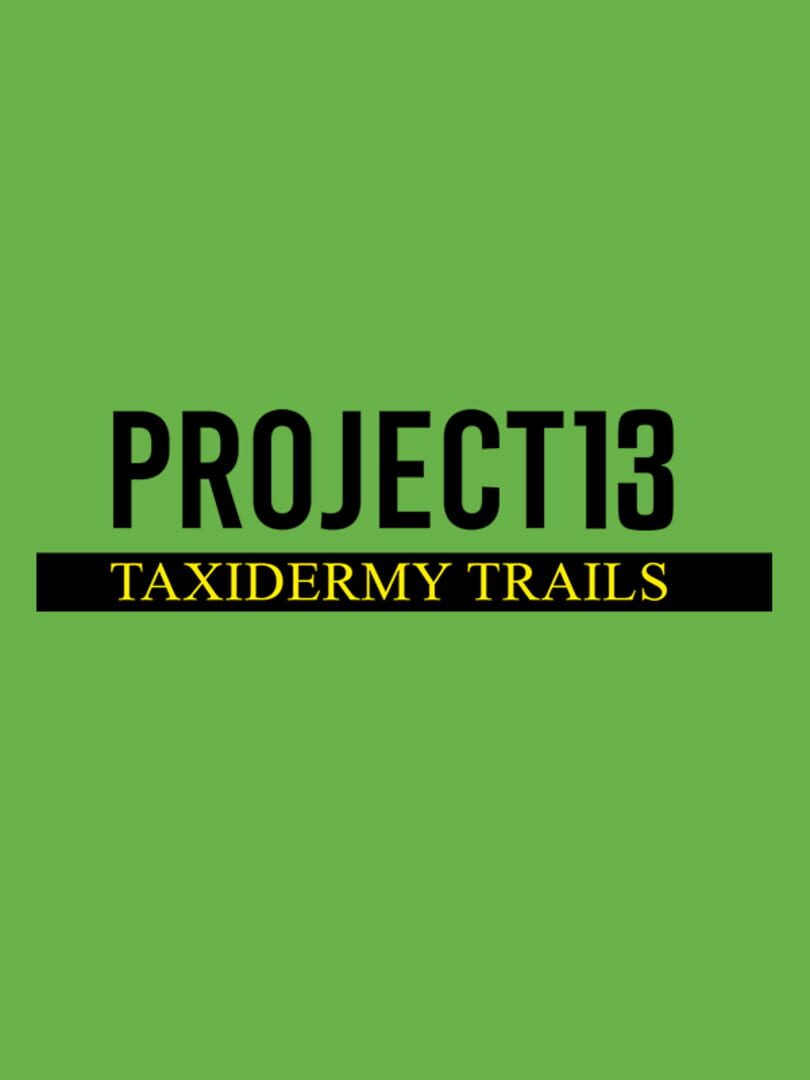 Project 13: Taxidermy Trails (2024)