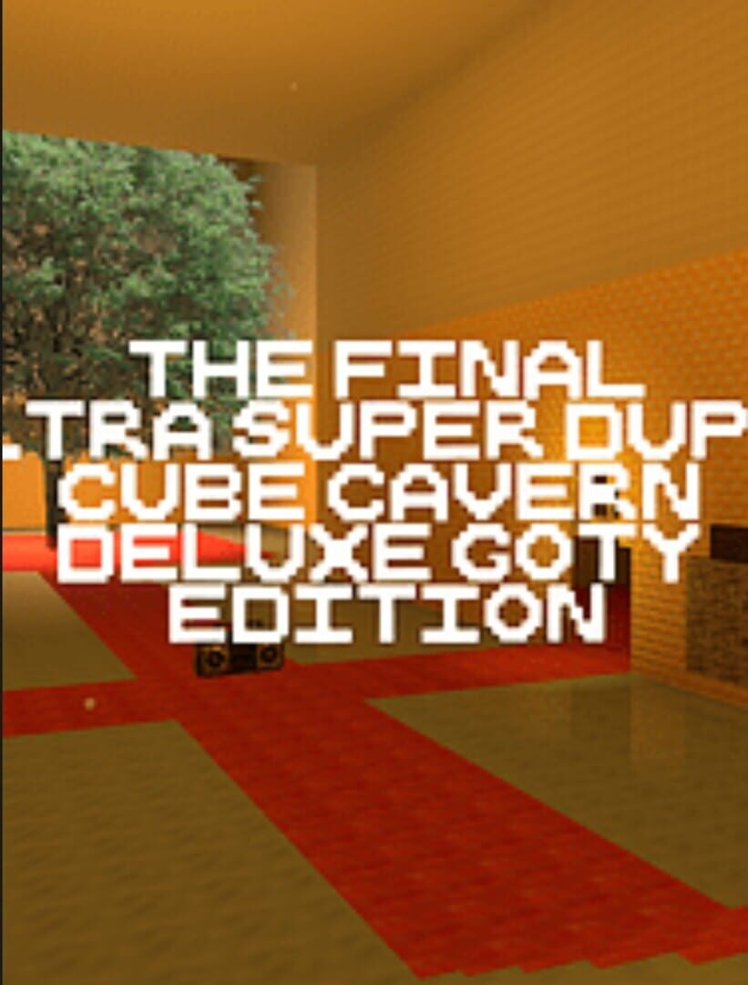 The Final Ultra Super Duper Cube Cavern Deluxe GOTY Edition