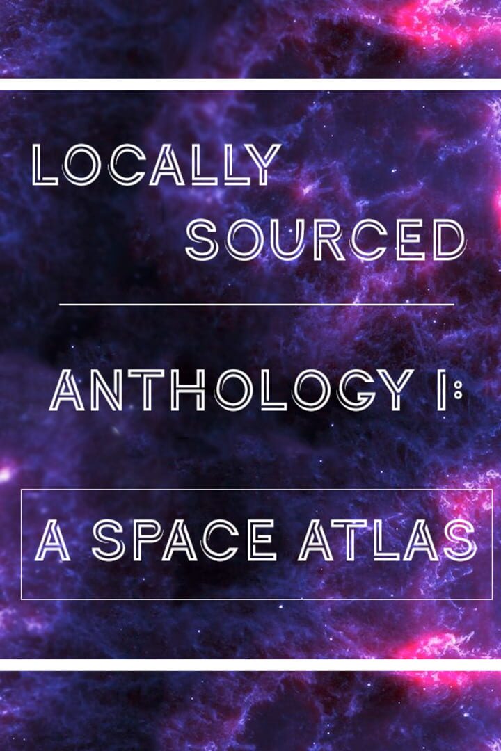 Locally Sourced Anthology I: A Space Atlas (2024)