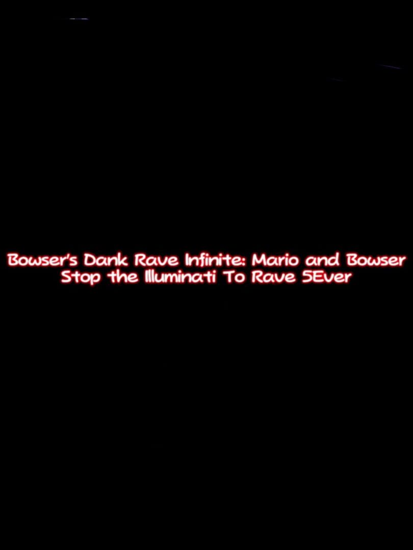 Bowser's Dank Rave Infinite: Mario and Bowser Stop the Illuminati To Rave 5Ever (2025)