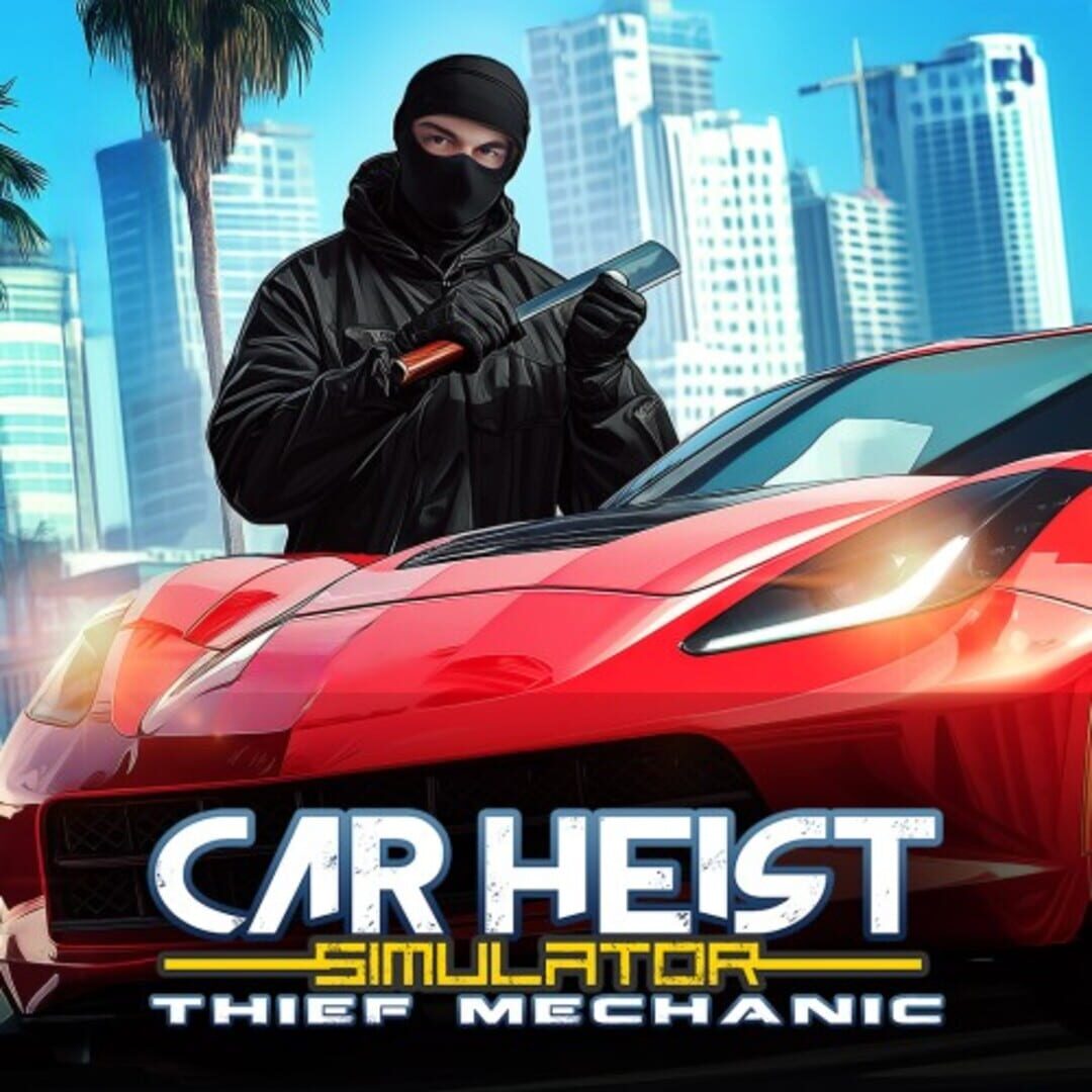 Jeu : Car Heist Simulator: Thief Mechanic
