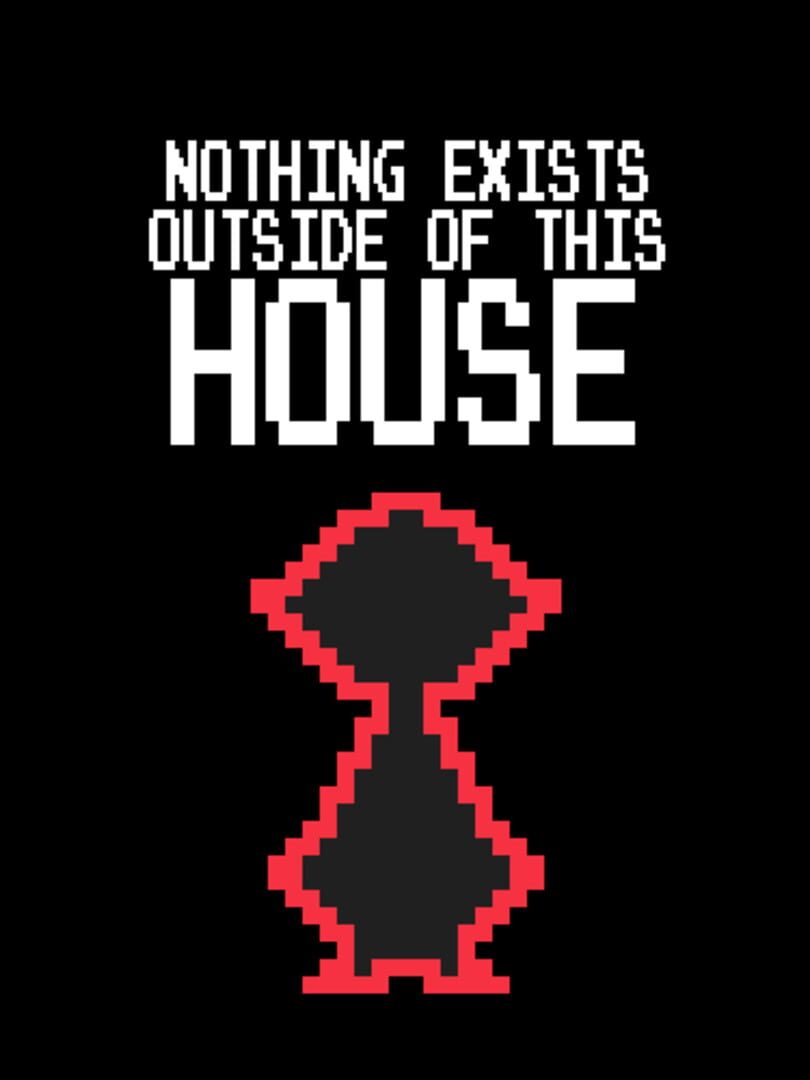 Jeu : Nothing Exists Outside of This House