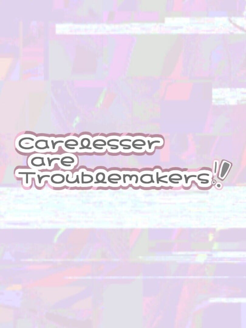 Carelesser are Troublemakers (2025)