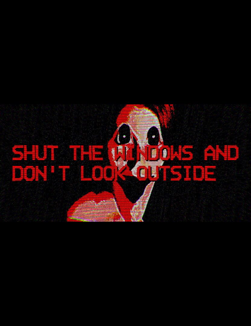 Shut the Windows and Don't Look Outside