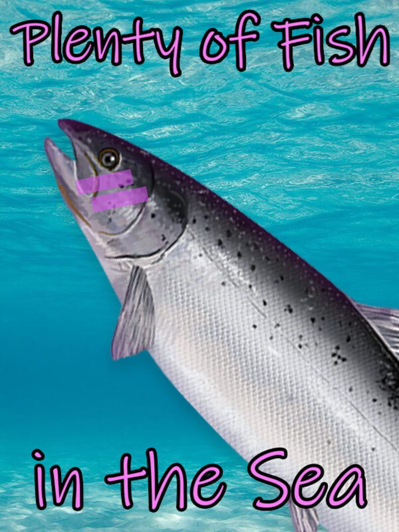 Plenty of Fish in the Sea