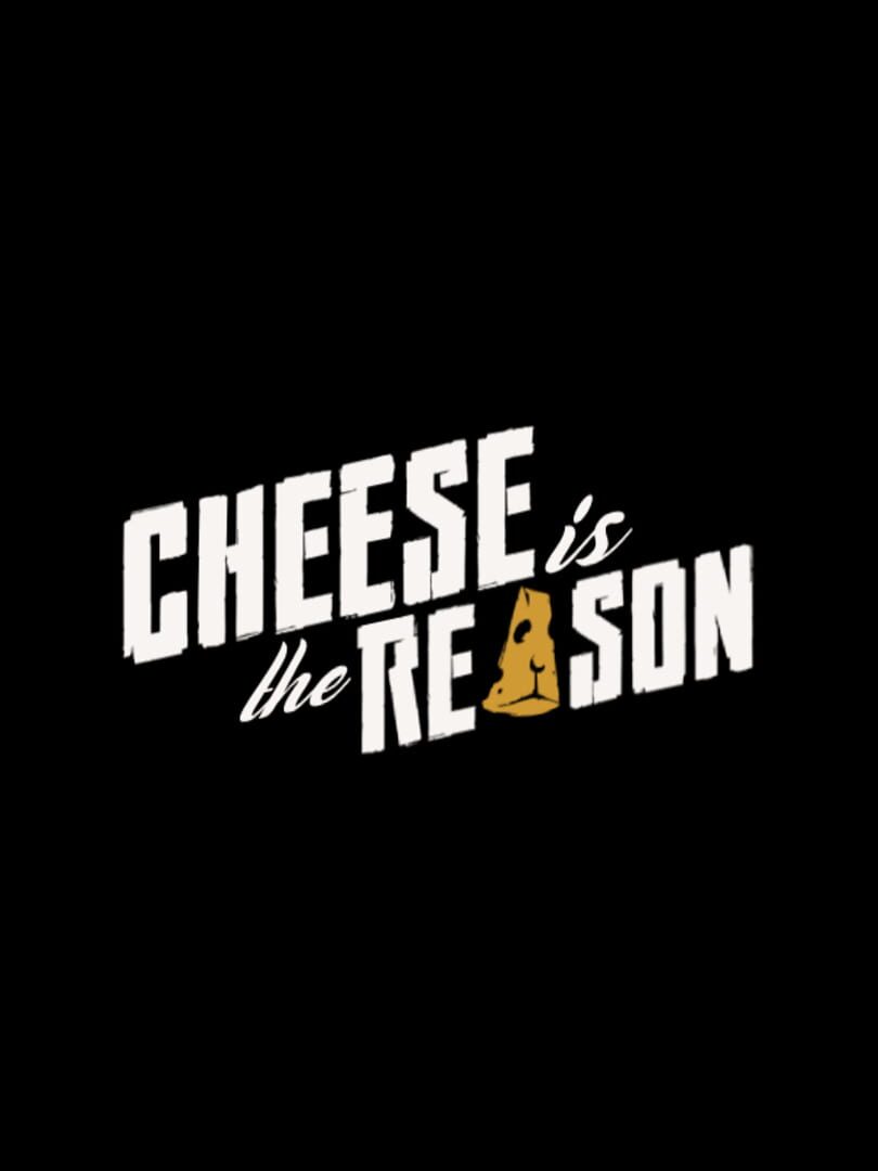 Cheese is the Reason