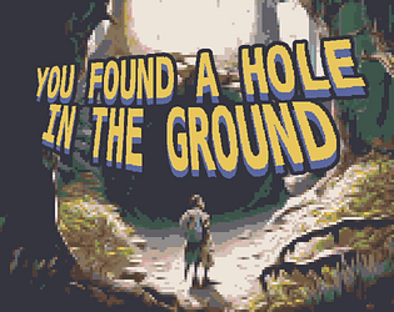 Jeu : You Found a Hole in the Ground