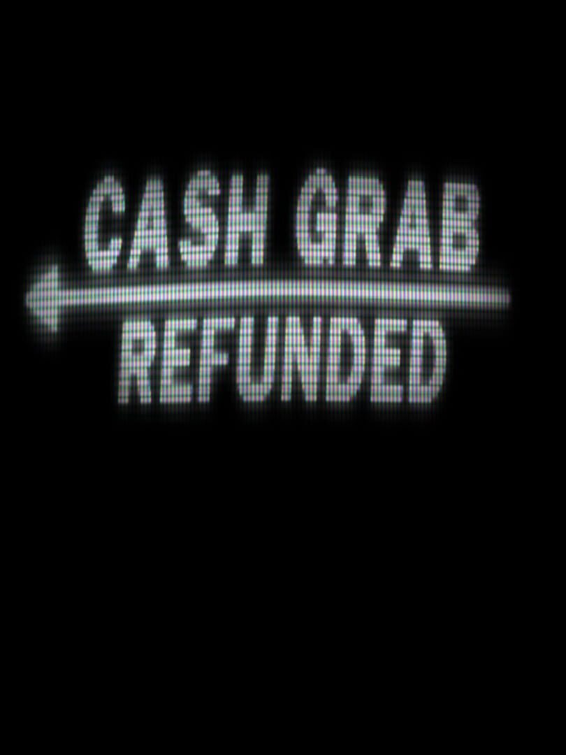CashGrab: Refunded