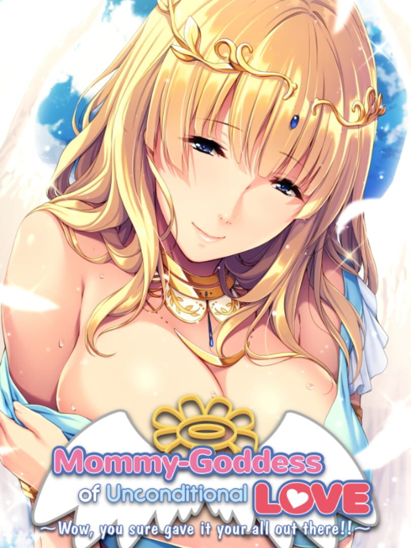 Mommy-Goddess of Unconditional Love ~Wow, You Sure Gave It Your All Out There!~