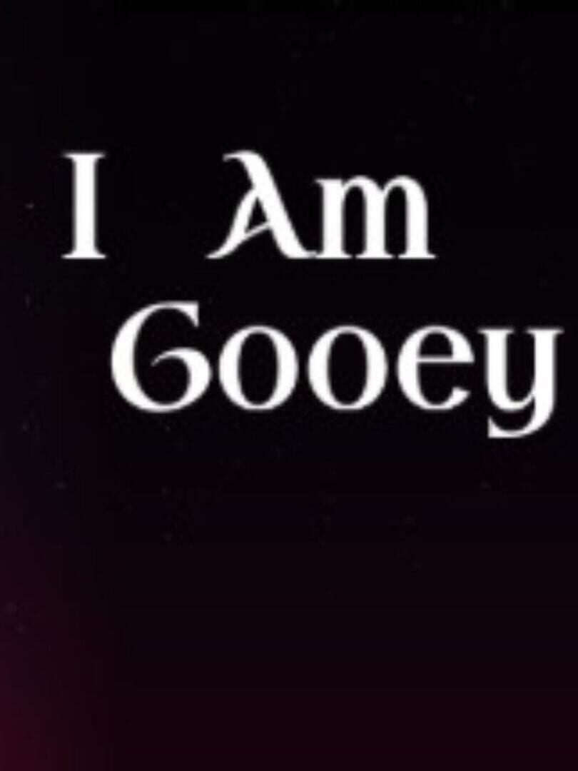 I Am Gooey