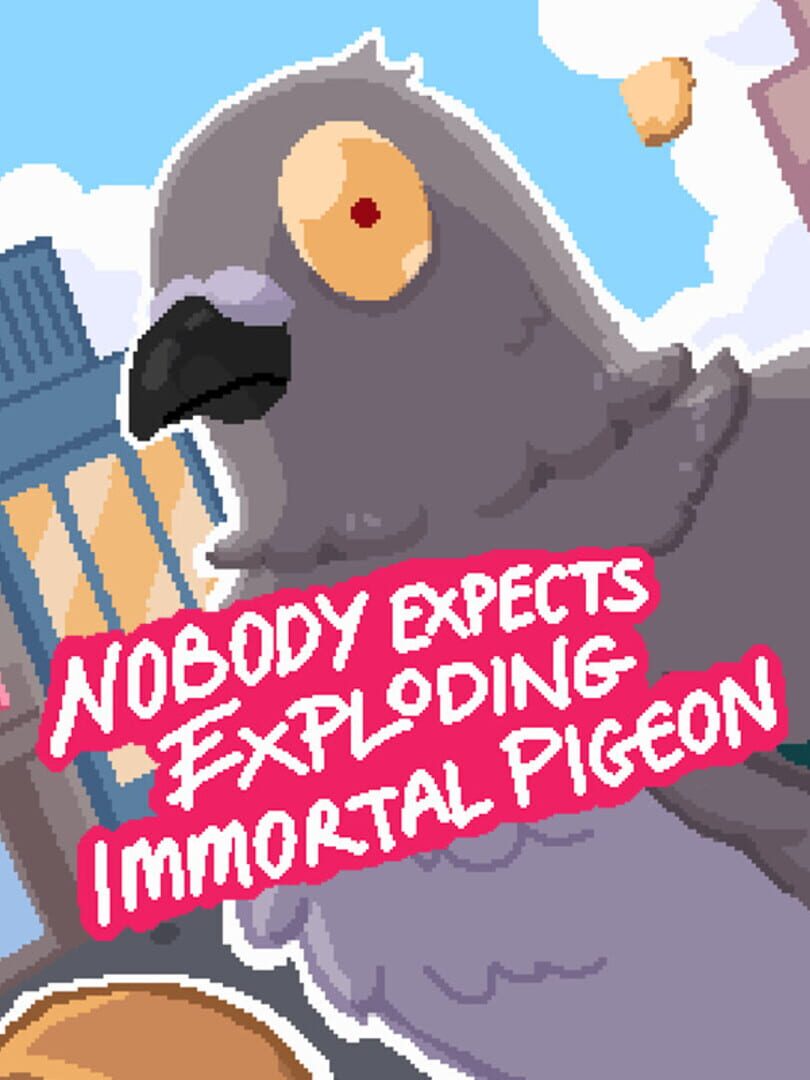 Nobody Expects Exploding Immortal Pigeon