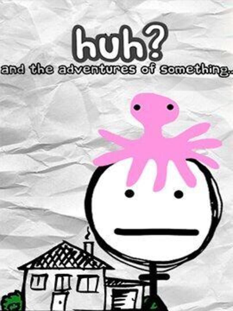 Huh?: and the Adventures of Something