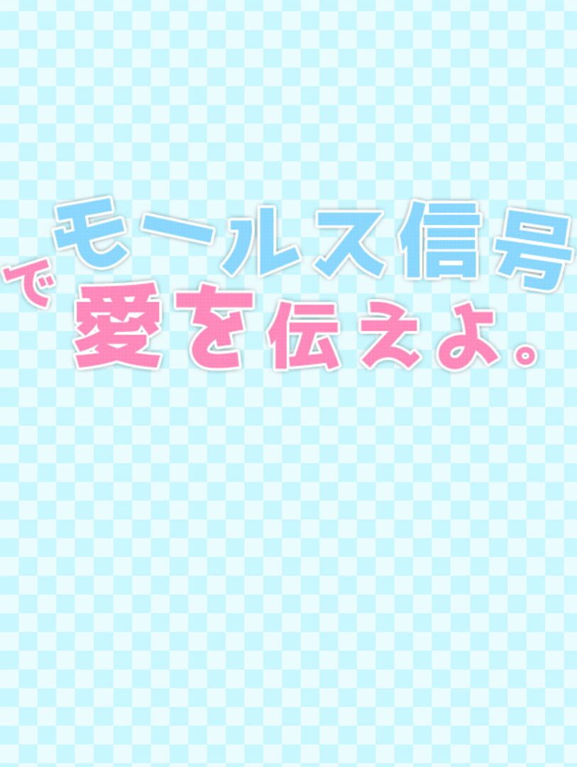 Morse Shingou de Ai wo Tsutae yo.