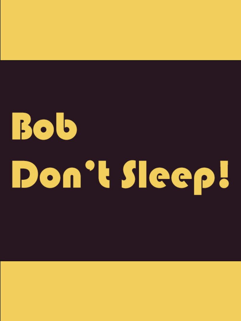 Bob Don't Sleep!