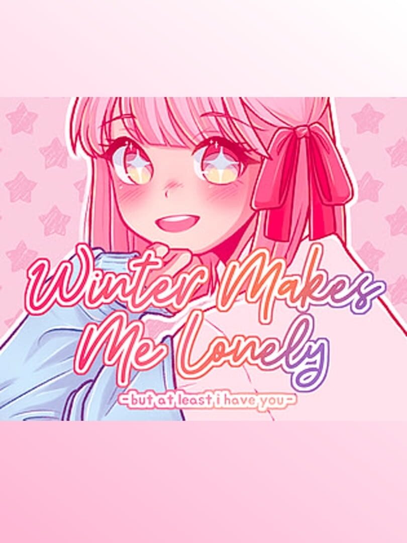 Winter Makes Me Lonely but at Least I Have You