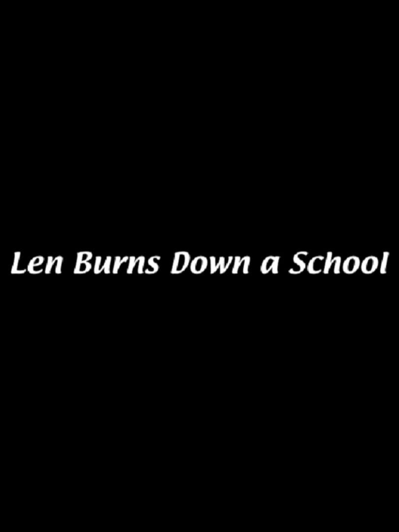Len Burns Down A School