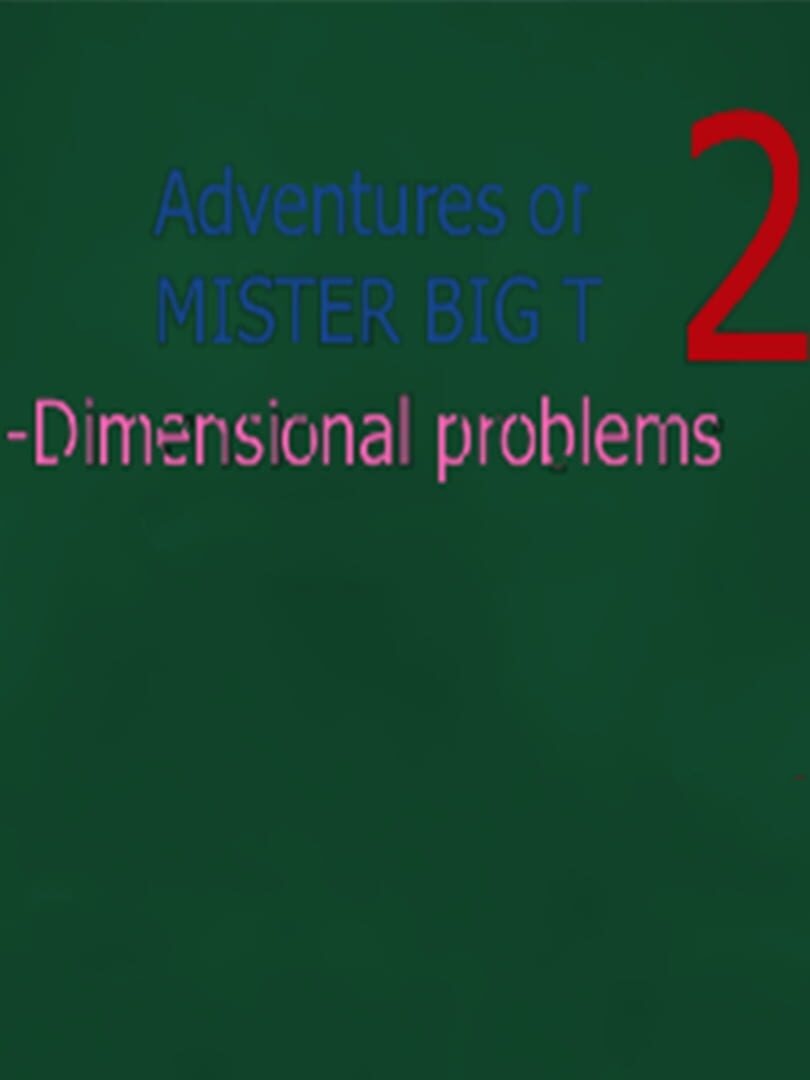 Adventures of Mister Big T 2: Dimensional Problems