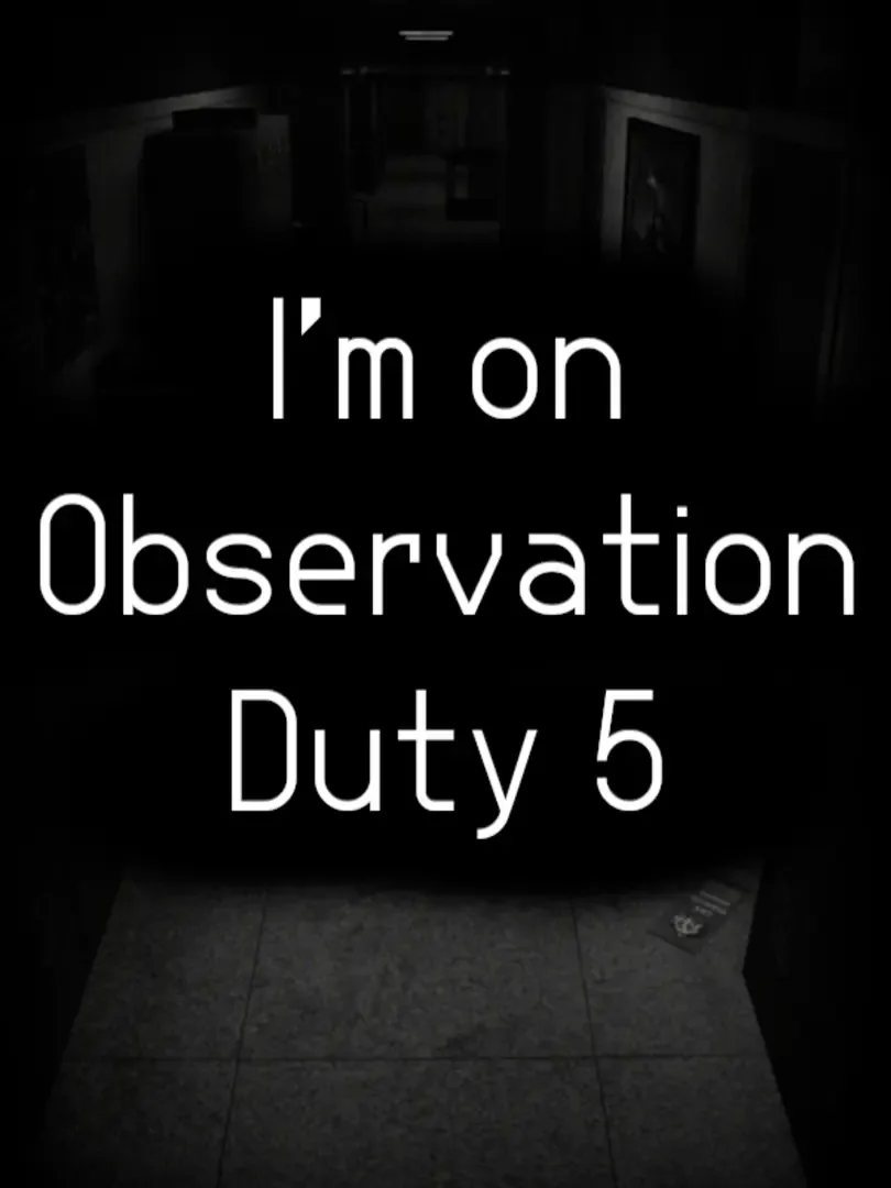 I'm on Observation Duty 5