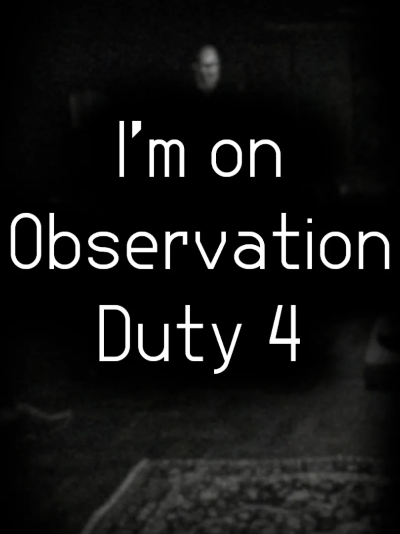 I'm on Observation Duty 4