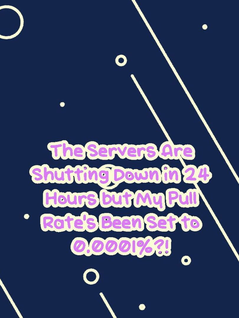 Jeu : The Servers Are Shutting Down in 24 Hours but My Pull Rate's Been Set to 0.0001%?!