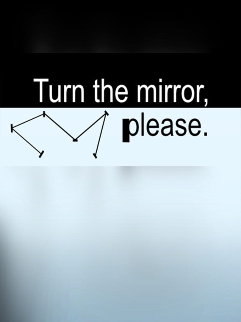 Turn the mirror, please.