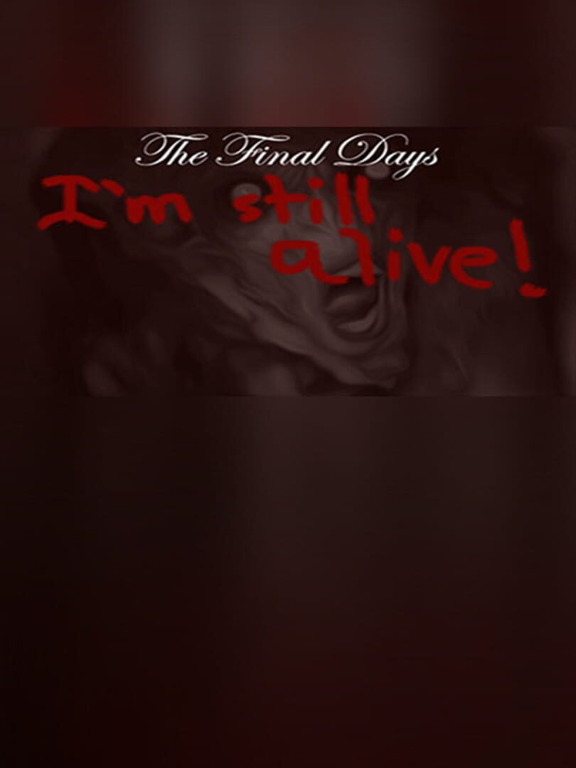 The Final Days: I'm Still Alive