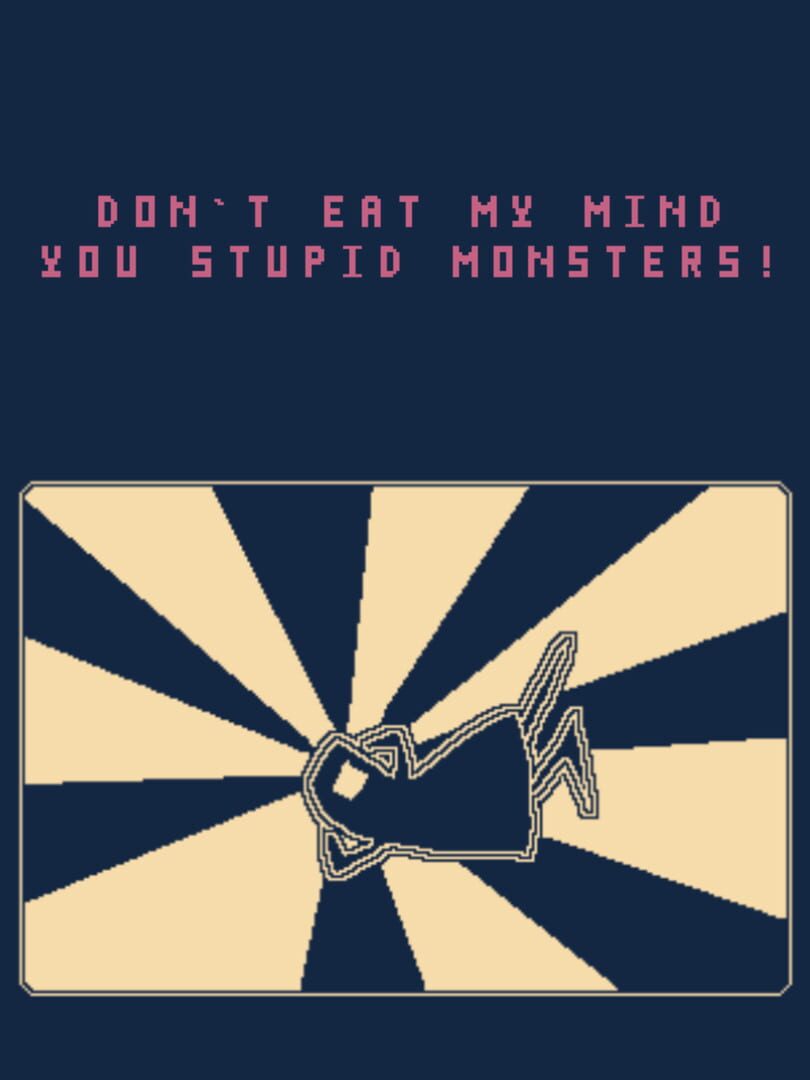 Don't Eat My Mind You Stupid Monsters!