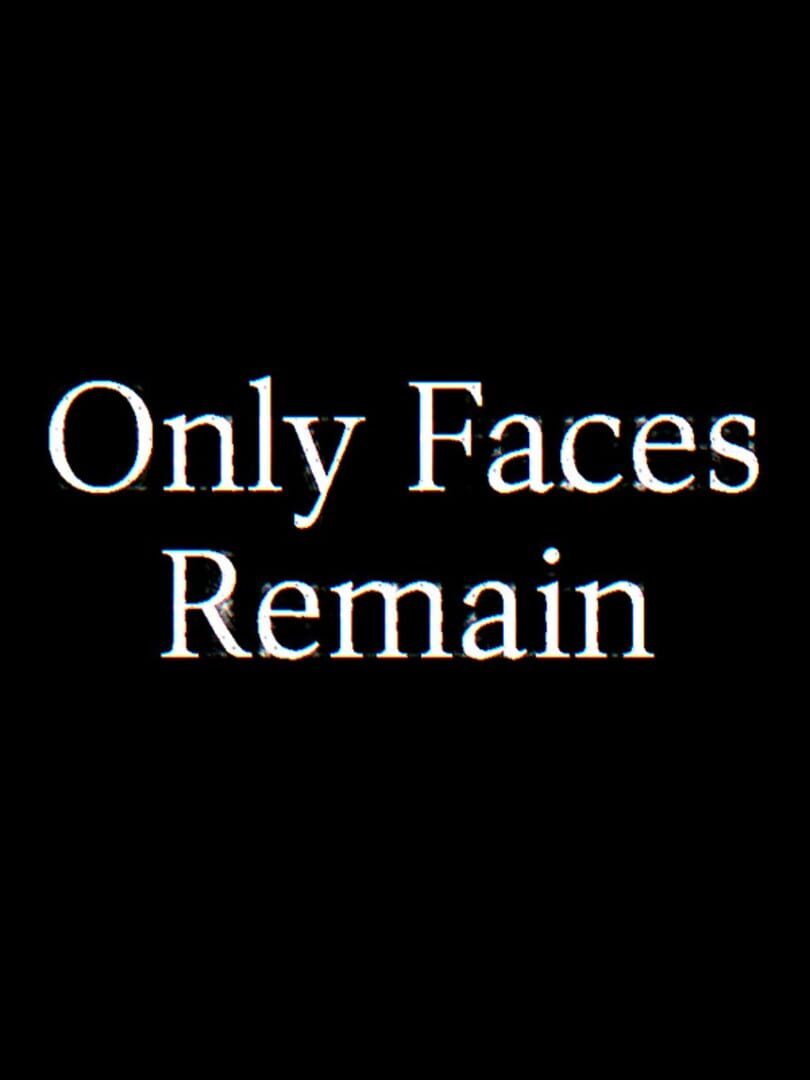 Only Faces Remain