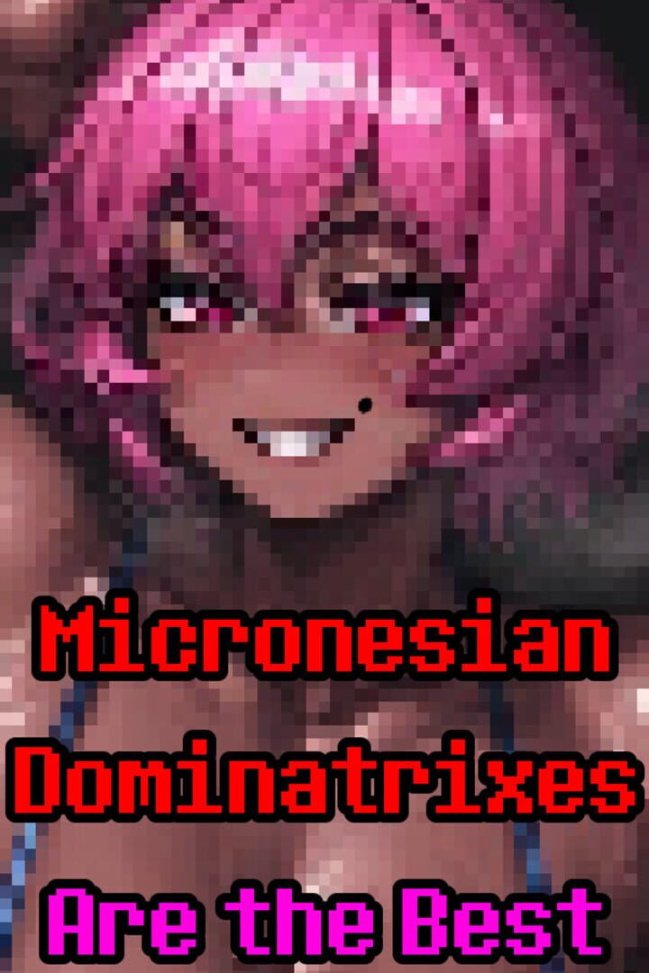 Micronesian Dominatrixes Are the Best