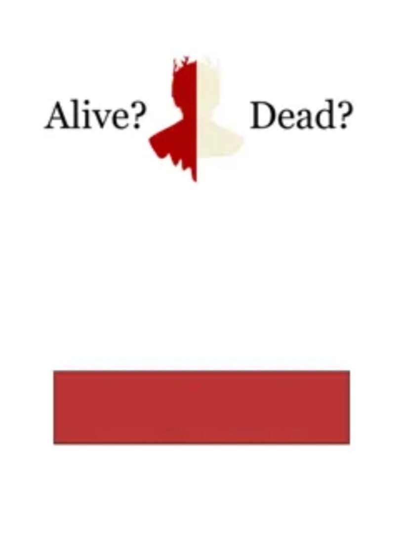 Alive? Dead?