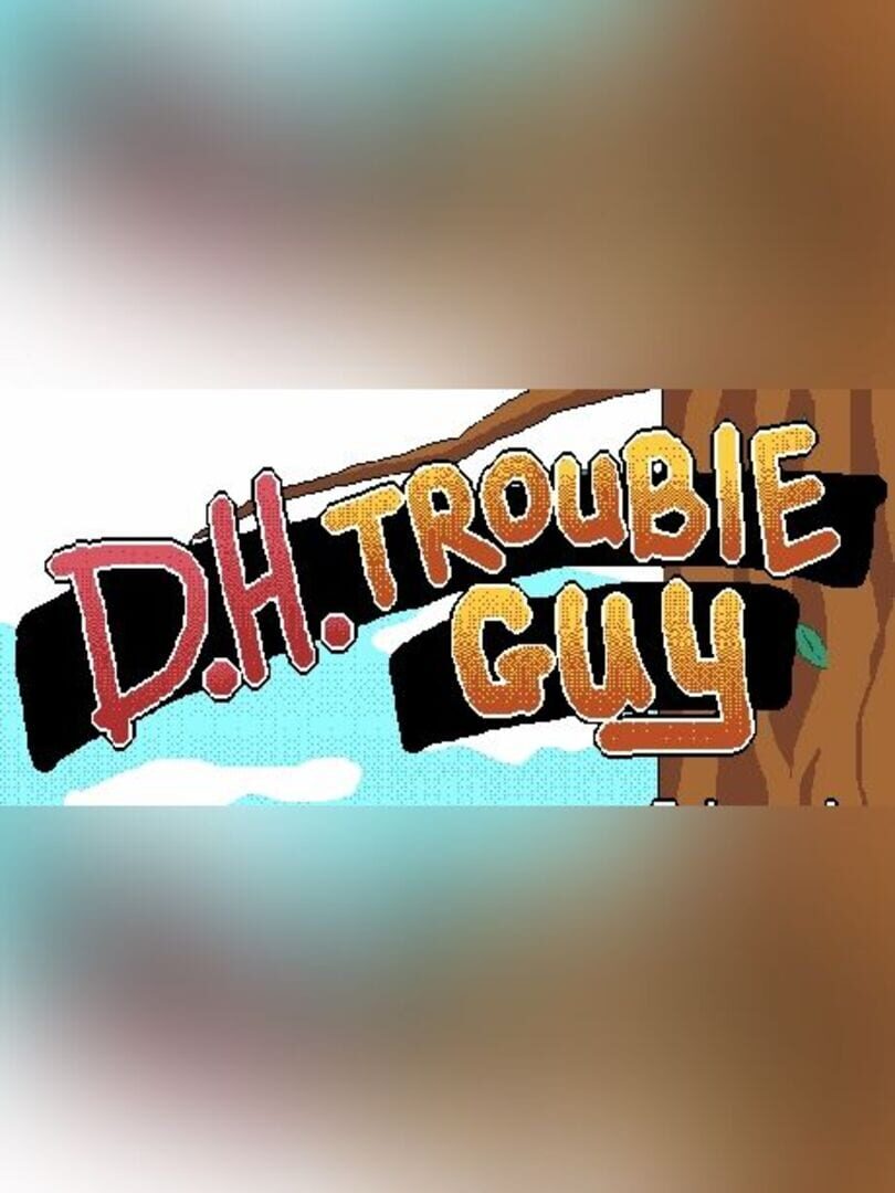 D.H.Trouble Guy
