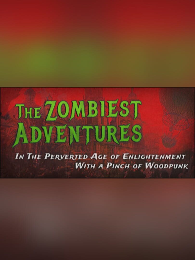 The Zombiest Adventures in the Perverted Age of Enlightenment With a Pinch of Woodpunk