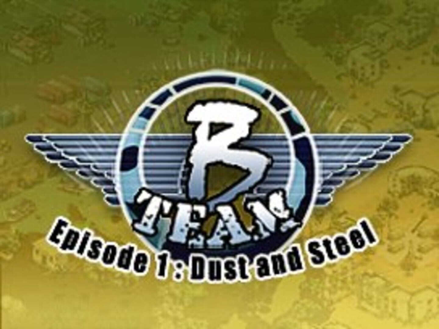 B Team: Episode 1 - Dust & Steel