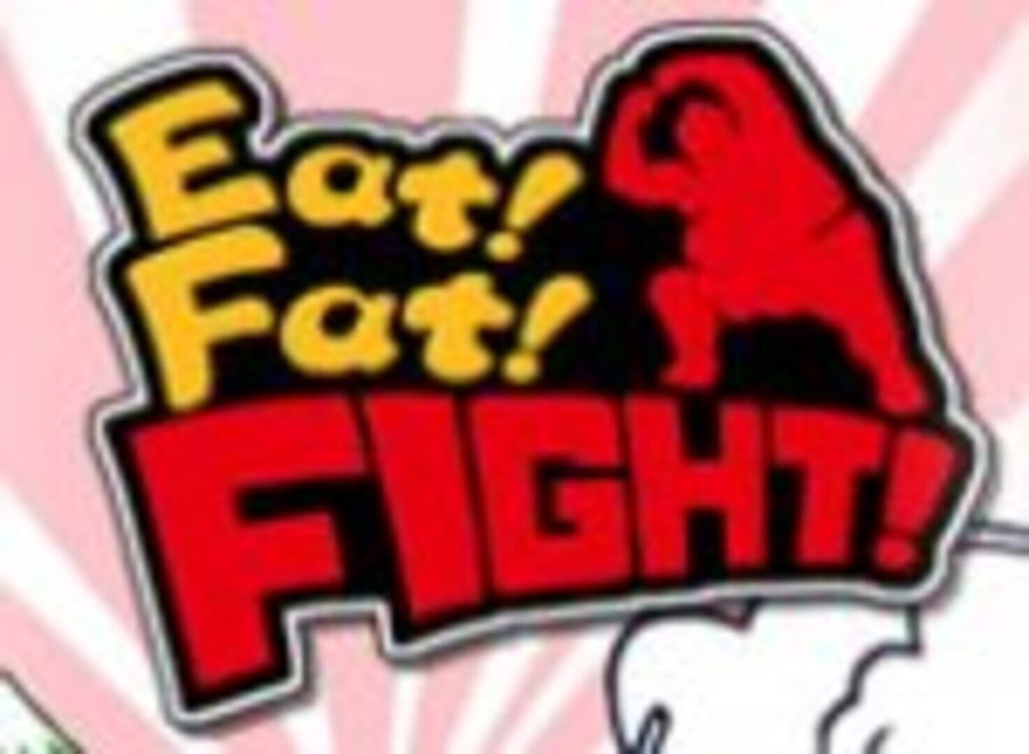 Eat! Fat! Fight!