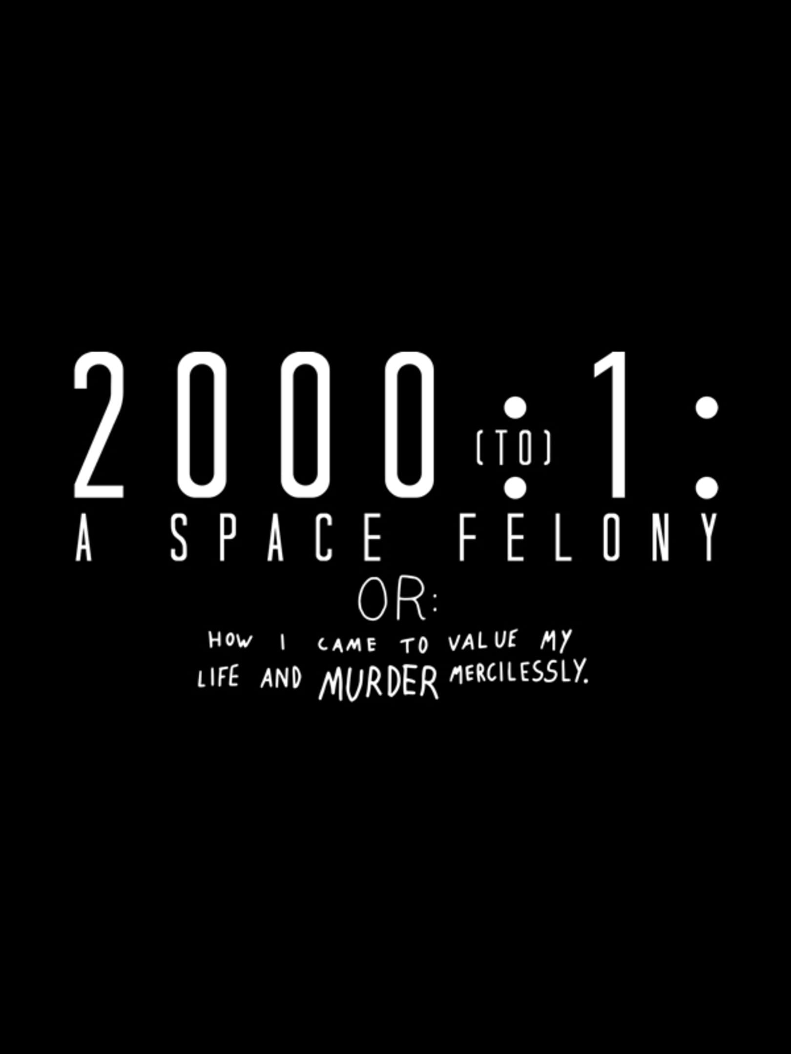 2000:1 - A Space Felony: Or How I Came to Value My Life and Murder Mercilessly