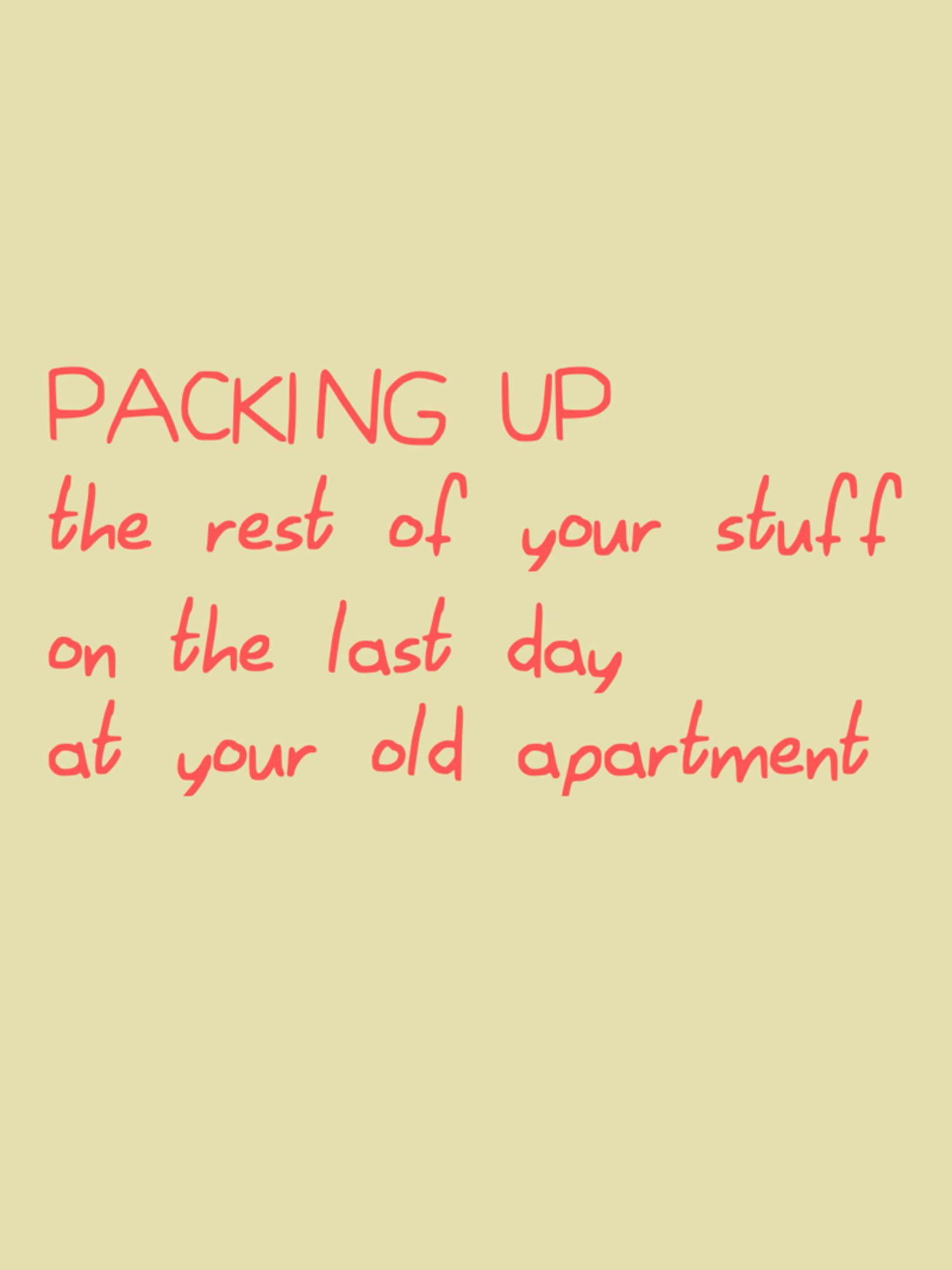 Packing Up the Rest of Your Stuff on the Last Day at Your Old Apartment