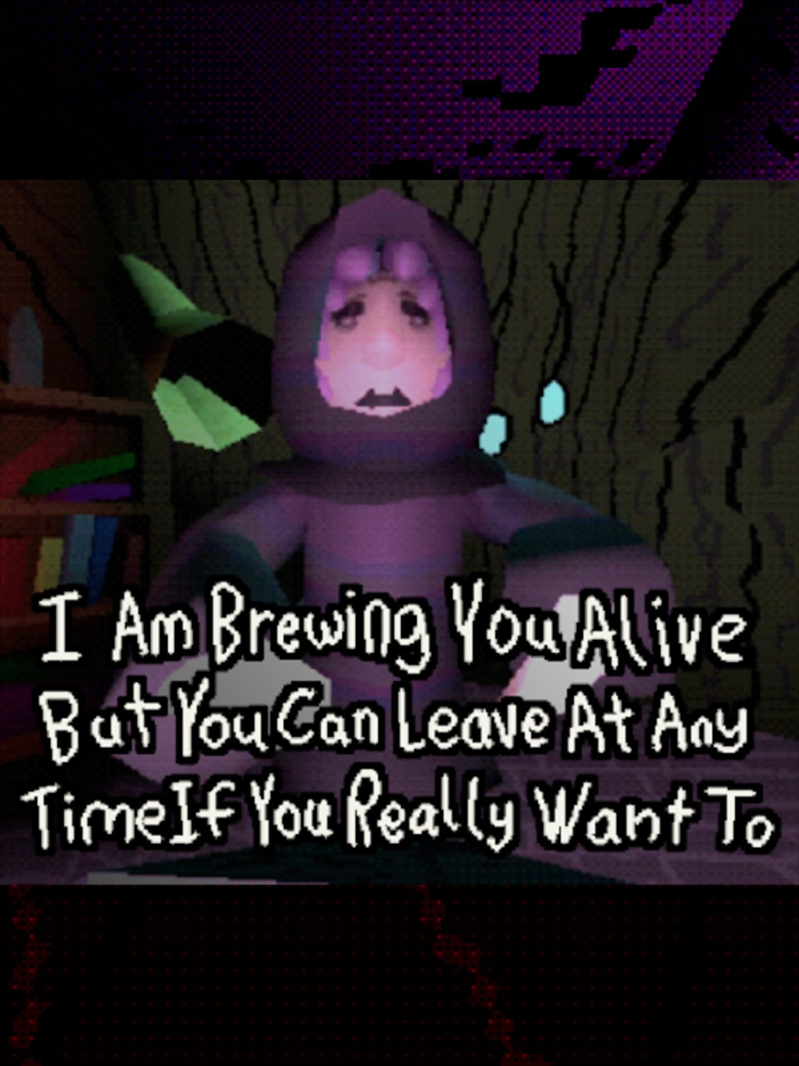 I Am Brewing You Alive but You Can Leave at Any Time If You Really Want To