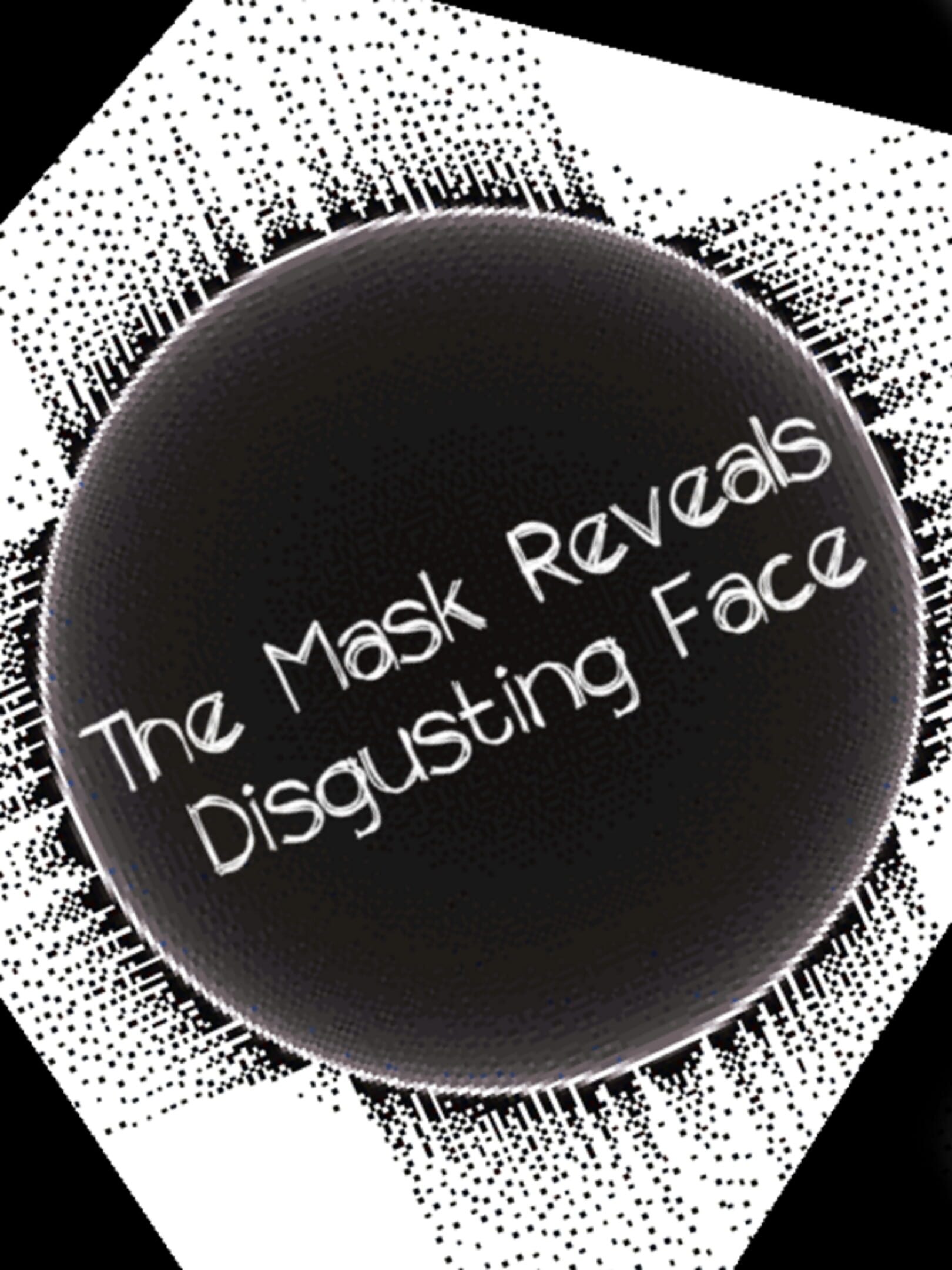 The Mask Reveals Disgusting Face