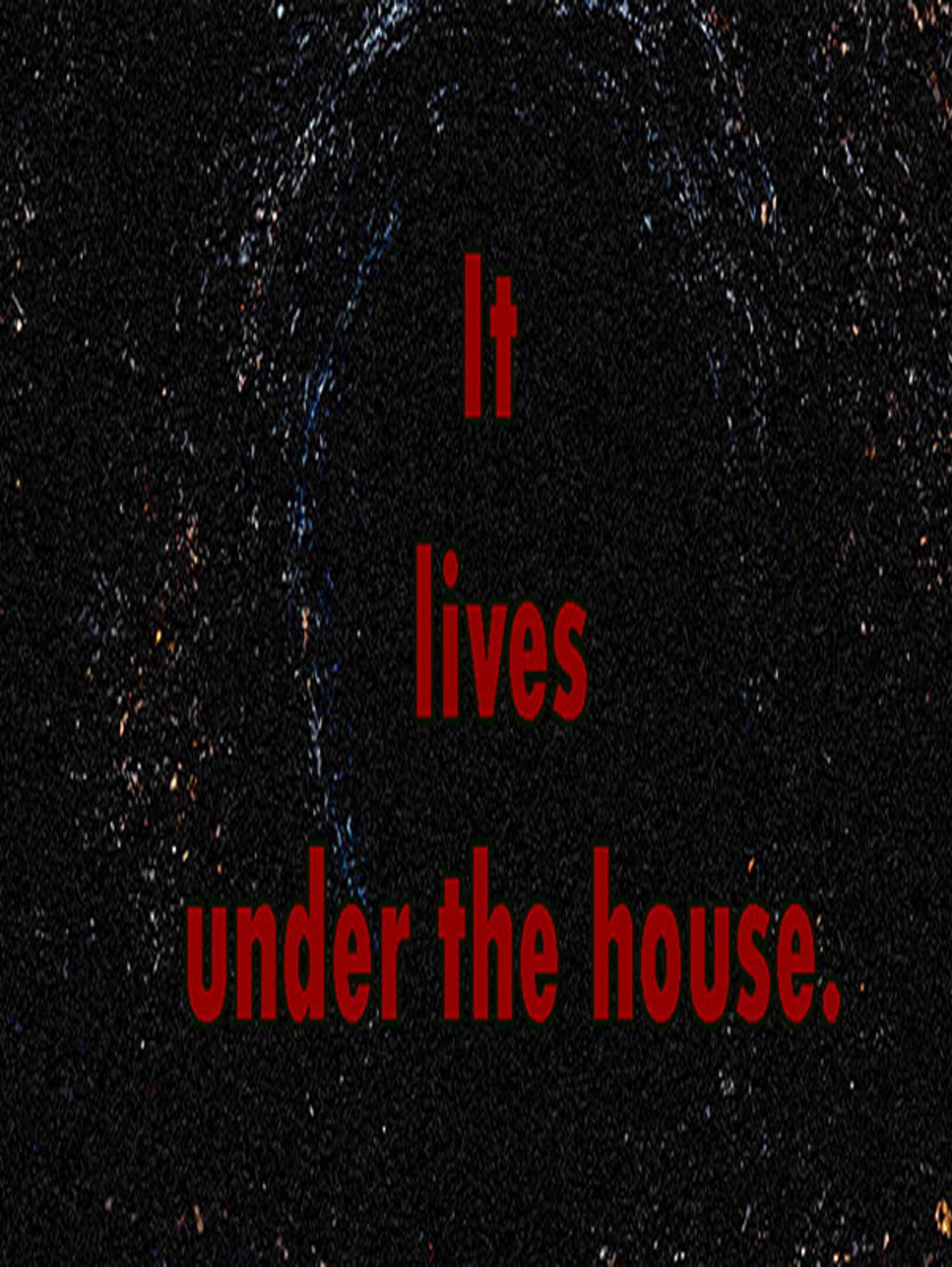It Lives Under the House.