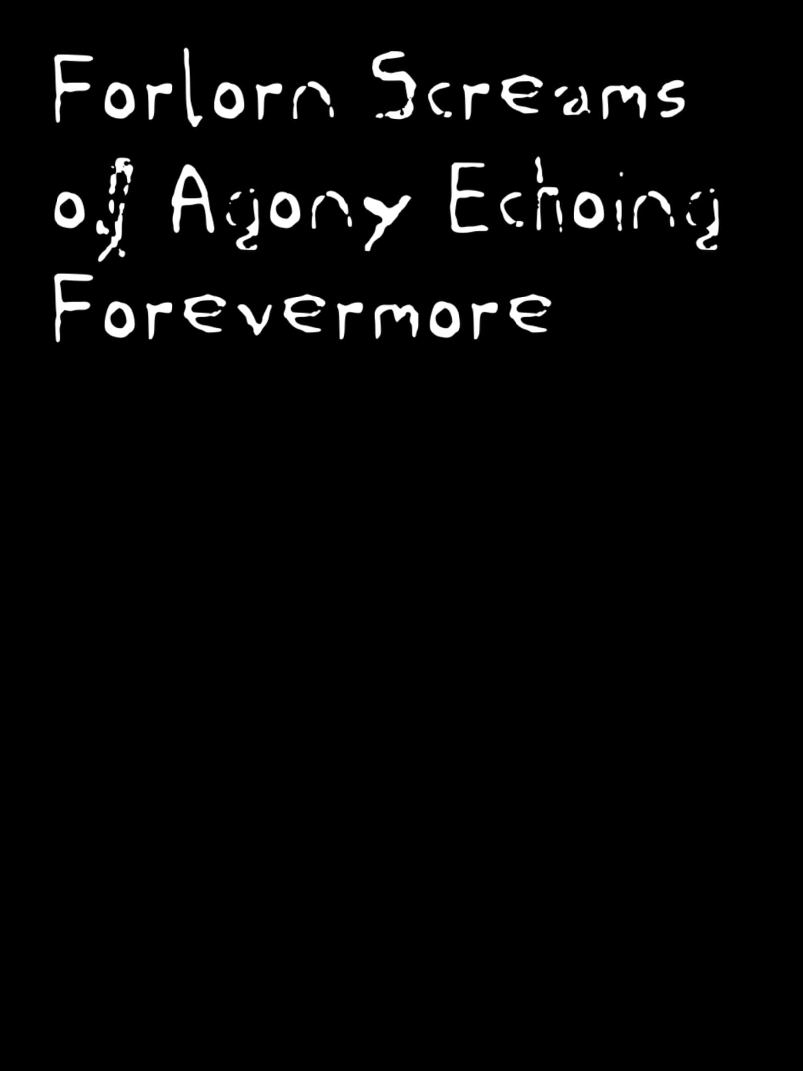 Forlorn Screams of Agony Echoing Forevermore