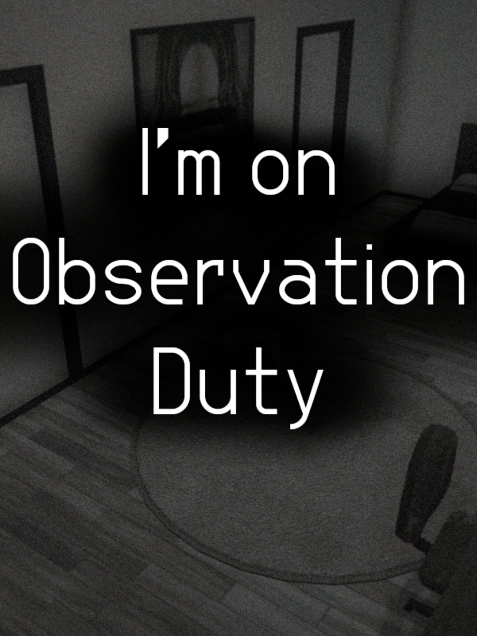 I'm on Observation Duty