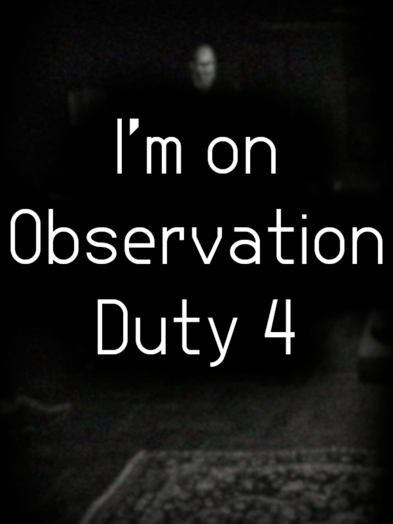 I'm on Observation Duty 4