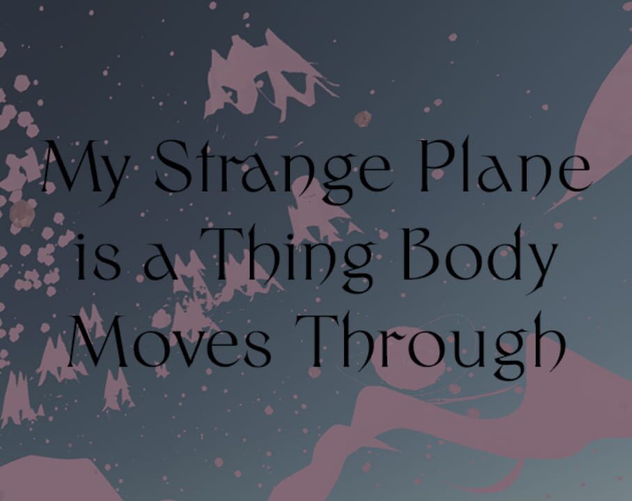 My Strange Plane Is A Thing Body Moves Through 