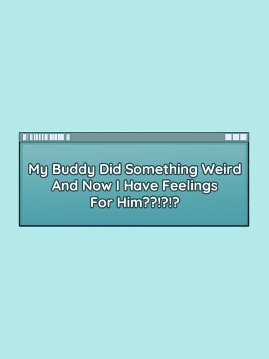 My Buddy Did Something Weird And Now I Have Feelings For Him??!?!? cover image