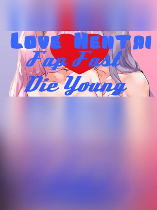 Love Hentai: Fap Fast, Die Young cover art