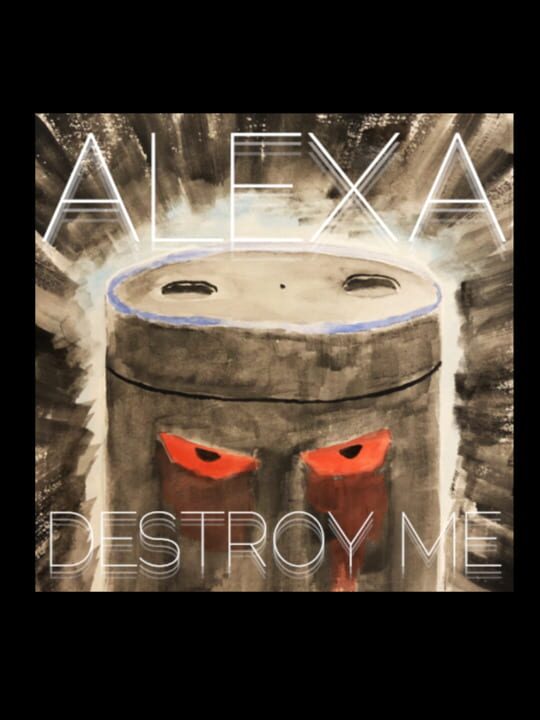 Alexa, Destroy Me